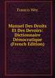 Manuel Des Droits Et Des Devoirs: Dictionnaire Democratique (French Edition), Francis Wey 
