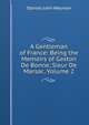 A Gentleman of France: Being the Memoirs of Gaston De Bonne, Sieur De Marsac, Volume 2, Stanley John Weyman 
