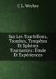Sur Les Tourbillons, Trombes, Tempetes Et Spheres Tournantes: Etude Et Experiences, C L. Weyher 