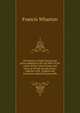 Precedents of indictments and pleas, adapted to the use both of the courts of the United States and those of all the several states: together with . English and American authorities generally, Wharton, Francis, 1820-1889 