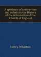 A specimen of some errors and defects in the History of the reformation of the Church of England, Henry Wharton 
