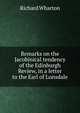 Remarks on the Jacobinical tendency of the Edinburgh Review, in a letter to the Earl of Lonsdale, Richard Wharton 