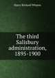 The third Salisbury administration, 1895-1900, Harry Richard Whates 