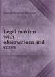 Legal maxims with observations and cases, George Frederick Wharton 