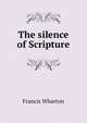 The silence of Scripture, Wharton, Francis, 1820-1889 