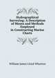 Hydrographical Surveying: A Description of Means and Methods Employed in Constructing Marine Charts, William James Lloyd Wharton 