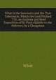 What Is the Sanctuary and the True Tabernacle, Which the Lord Pitched . ? Or, an Analysis and Brief Exposition of St. Paul's Epistle to the Hebrews, by a Clergyman, What 