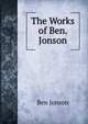 The Works of Ben. Jonson, Jonson, Ben, 1573?-1637 