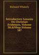 Introductory Lessons On Christian Evidences, Volume 58;&Nbsp;Volume 387, Richard Whately 