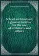 School architecture; a general treatise for the use of architects and others, Edmund March Wheelwright 