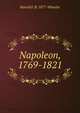 Napoleon, 1769-1821, Harold F. B. 1877- Wheeler 