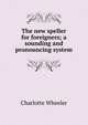 The new speller for foreigners; a sounding and pronouncing system, Charlotte Wheeler 