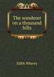The wanderer on a thousand hills, Edith Wherry 