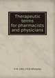 Therapeutic terms for pharmacists and physicians, H M. 1861-1926 Whelpley 