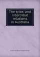 The tribe, and intertribal relations in Australia, Gerald Clair William Camden Wheeler 