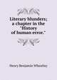 Literary blunders; a chapter in the "History of human error.", Wheatley, Henry Benjamin, 1838-1917, ed 