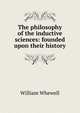The philosophy of the inductive sciences: founded upon their history, William Whewell 