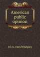 American public opinion, J D. b. 1863 Whelpley 