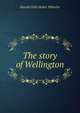 The story of Wellington, Harold Felix Baker Wheeler 