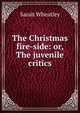 The Christmas fire-side: or, The juvenile critics, Sarah Wheatley 