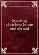 Sporting sketches: home and abroad, Horace William Wheelwright 