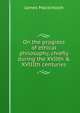 On the progress of ethical philosophy, chiefly during the XVIIth & XVIIIth centuries, James Mackintosh 
