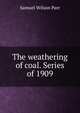 The weathering of coal. Series of 1909, Samuel Wilson Parr 