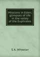 Missions in Eden; glimpses of life in the valley of the Euphrates, S A. Wheeler 
