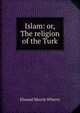 Islam: or, The religion of the Turk, Elwood Morris Wherry 