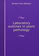 Laboratory outlines in plant pathology, Herbert Hice Whetzel 
