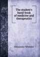 The student's hand-book of medicine and therapeutics, Alexander Wheeler 