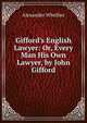 Gifford's English Lawyer: Or, Every Man His Own Lawyer, by John Gifford, Alexander Whellier 