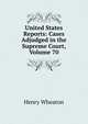 United States Reports: Cases Adjudged in the Supreme Court, Volume 70, Henry Wheaton 