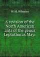 A revision of the North American ants of the genus Leptothorax Mayr., W M. Wheeler 