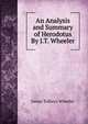 An Analysis and Summary of Herodotus By J.T. Wheeler., James Talboys Wheeler 