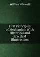 First Principles of Mechanics: With Historical and Practical Illustrations, William Whewell 