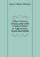 A Short History of India and of the Frontier States of Afghanistan, Nipal, and Burma, James Talboys Wheeler 