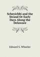 Scheyichbi and the Strand Or Early Days Along the Delaware, Edward S. Wheeler 