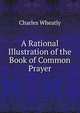 A Rational Illustration of the Book of Common Prayer, Charles Wheatly 