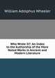 Who Wrote It?: An Index to the Authorship of the More Noted Works in Ancient and Modern Literature, William Adolphus Wheeler 