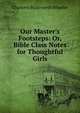 Our Master's Footsteps: Or, Bible Class Notes for Thoughtful Girls, Charlotte Bickersteth Wheeler 