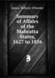 Summary of Affairs of the Mahratta States, 1627 to 1856, James Talboys Wheeler 