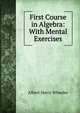 First Course in Algebra: With Mental Exercises, Albert Harry Wheeler 