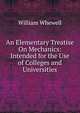 An Elementary Treatise On Mechanics: Intended for the Use of Colleges and Universities, William Whewell 
