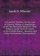 A Practical Treatise On the Law of Slavery: Being a Compilation of All the Decisions Made On That Subject, in the Several Courts of the United States, . Statutes and Other Authorities, Systematicall, Jacob D. Wheeler 