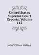United States Supreme Court Reports, Volume 143, John William Wallace 