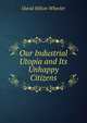 Our Industrial Utopia and Its Unhappy Citizens, David Hilton Wheeler 