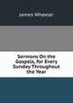 Sermons On the Gospels, for Every Sunday Throughout the Year, James Wheeler 