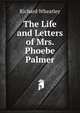 The Life and Letters of Mrs. Phoebe Palmer, Richard Wheatley 