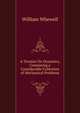 A Treatise On Dynamics, Containing a Considerable Collection of Mechanical Problems, William Whewell 